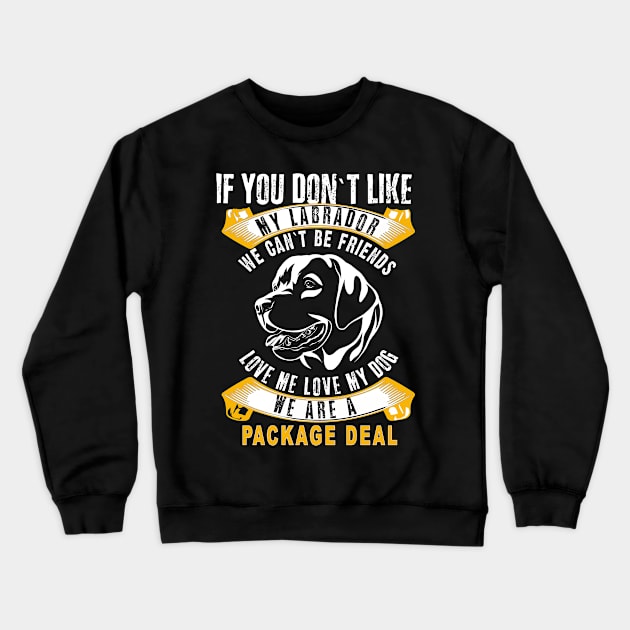 Labrador You don`t like my Dog? We can`t be Friends Crewneck Sweatshirt by Designcompany